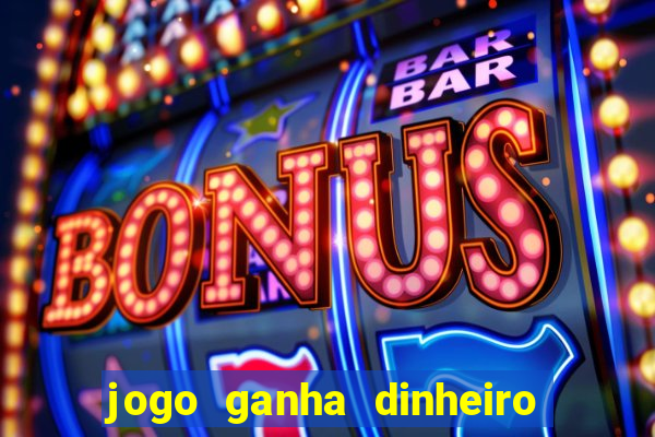 jogo ganha dinheiro de verdade